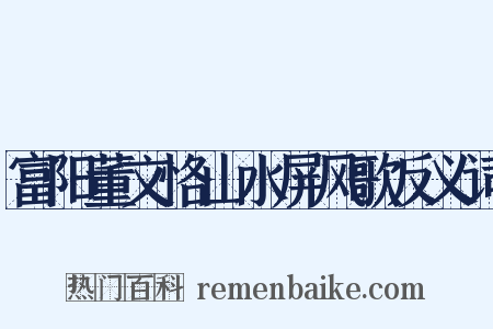 富阳董文恪山水屏风歌反义词是什么意思的图片